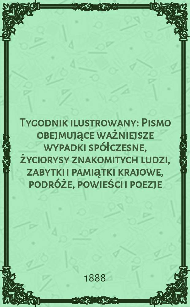 Tygodnik ilustrowany : Pismo obejmujące ważniejsze wypadki spółczesne, życiorysy znakomitych ludzi, zabytki i pamiątki krajowe, podróże, powieści i poezje, sprawozdania z dziedziny sztuk pięknych, piśmiennictwa nauk przyrodzonych, rolnictwa, przemysłu i wynalazków szkice obyczajowe i humorystyczne, typy ludowe, ubiory i kostiumy, archeologia i. t. d. T.11, №271(1483)