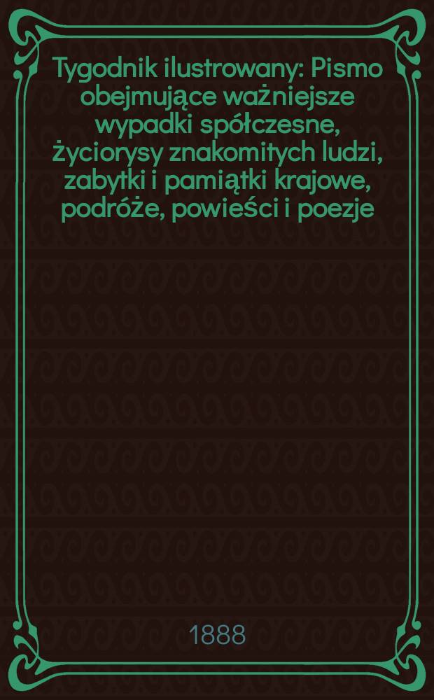 Tygodnik ilustrowany : Pismo obejmujące ważniejsze wypadki spółczesne, życiorysy znakomitych ludzi, zabytki i pamiątki krajowe, podróże, powieści i poezje, sprawozdania z dziedziny sztuk pięknych, piśmiennictwa nauk przyrodzonych, rolnictwa, przemysłu i wynalazków szkice obyczajowe i humorystyczne, typy ludowe, ubiory i kostiumy, archeologia i. t. d. T.11, №279(1491)