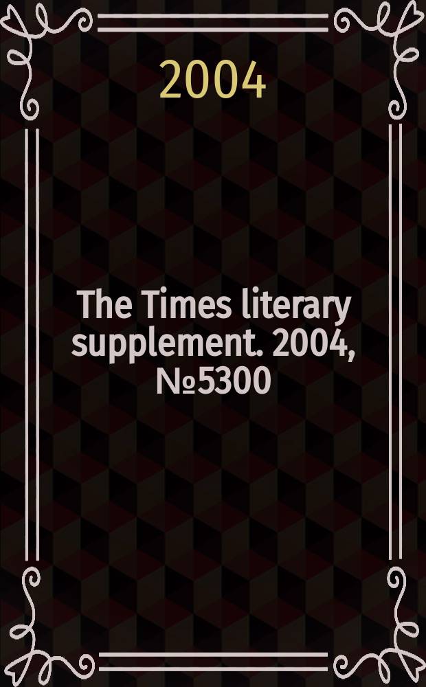 The Times literary supplement. 2004, №5300