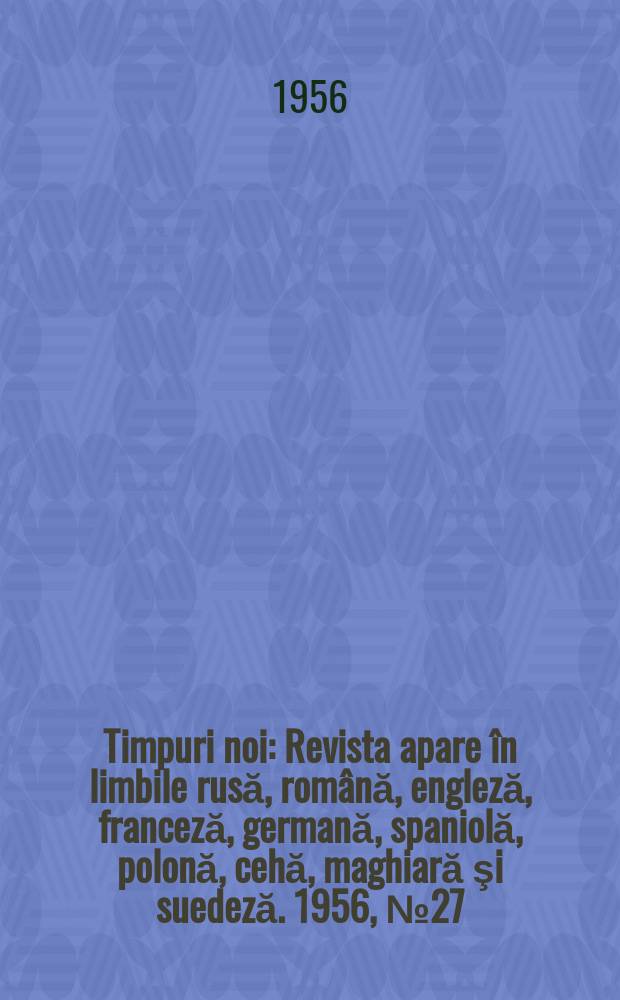 Timpuri noi : Revista apare în limbile rusă, română , engleză, franceză, germană, spaniolă, polonă, cehă, maghiară şi suedeză. 1956, №27(581)