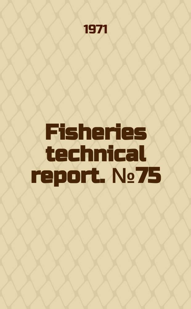 Fisheries technical report. № 75