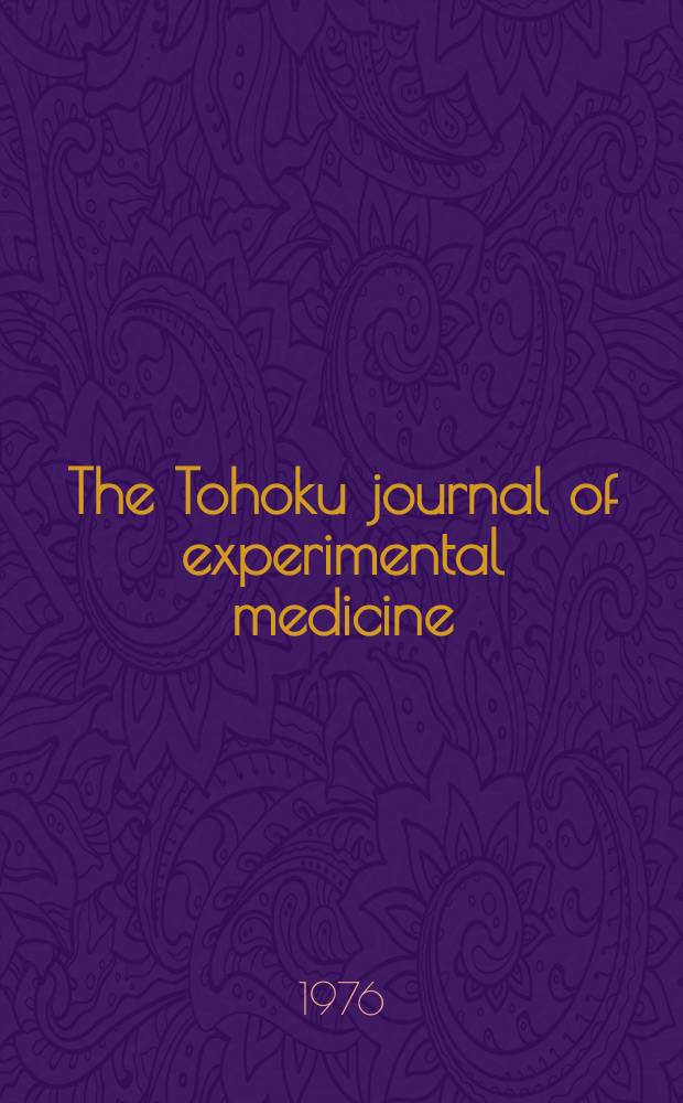 The Tohoku journal of experimental medicine : Incorporating "Arbeiten aus dem Anatomischen Inst. der kaiserlich-japanischen Univ. zu Sendai" and "Mitteilungen über allgemeine Pathologie und pathologische Anatomie". Vol.118, №4
