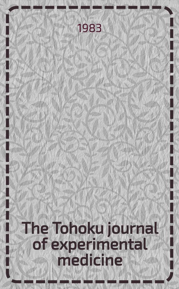 The Tohoku journal of experimental medicine : Incorporating "Arbeiten aus dem Anatomischen Inst. der kaiserlich-japanischen Univ. zu Sendai" and "Mitteilungen über allgemeine Pathologie und pathologische Anatomie". Vol.141, №4