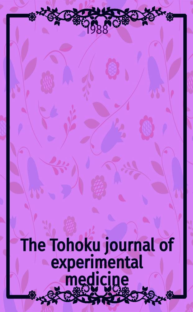 The Tohoku journal of experimental medicine : Incorporating "Arbeiten aus dem Anatomischen Inst. der kaiserlich-japanischen Univ. zu Sendai" and "Mitteilungen über allgemeine Pathologie und pathologische Anatomie". Vol.156, №3