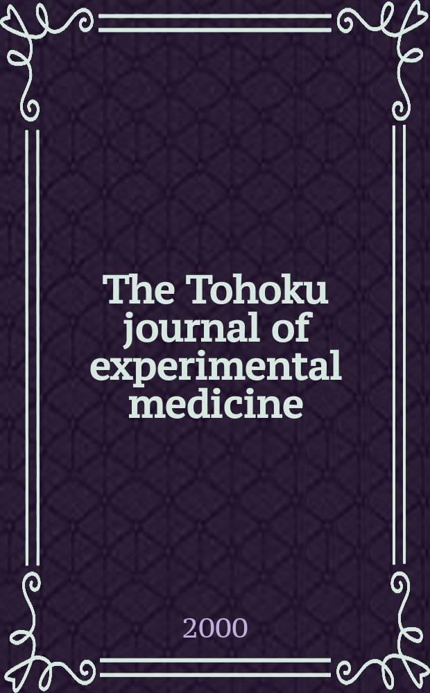 The Tohoku journal of experimental medicine : Incorporating "Arbeiten aus dem Anatomischen Inst. der kaiserlich-japanischen Univ. zu Sendai" and "Mitteilungen über allgemeine Pathologie und pathologische Anatomie". Vol.190, №4