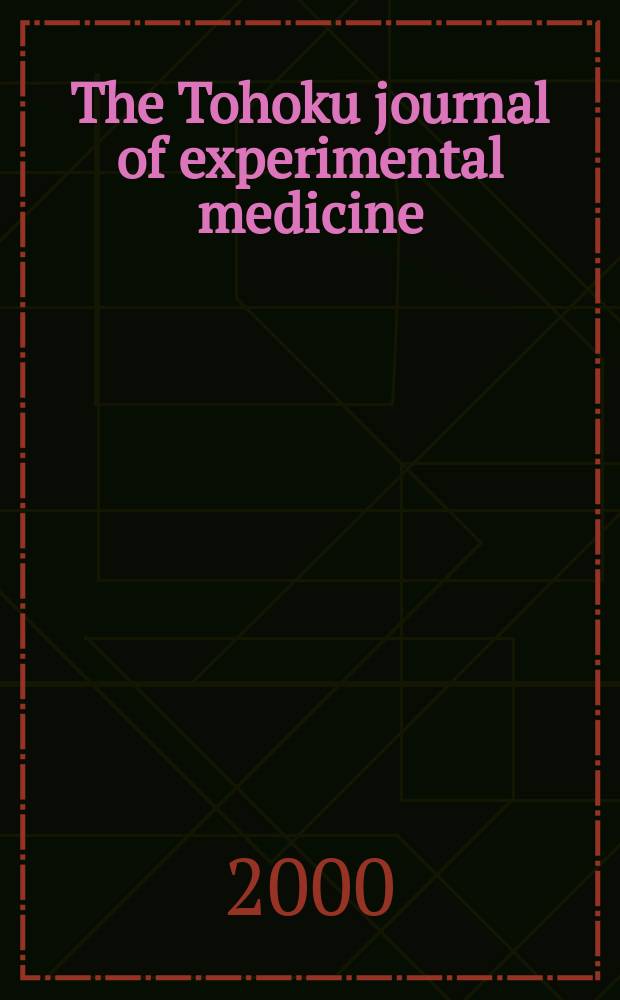 The Tohoku journal of experimental medicine : Incorporating "Arbeiten aus dem Anatomischen Inst. der kaiserlich-japanischen Univ. zu Sendai" and "Mitteilungen über allgemeine Pathologie und pathologische Anatomie". Vol.191, №4
