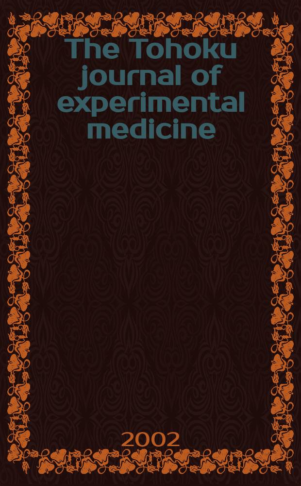 The Tohoku journal of experimental medicine : Incorporating "Arbeiten aus dem Anatomischen Inst. der kaiserlich-japanischen Univ. zu Sendai" and "Mitteilungen über allgemeine Pathologie und pathologische Anatomie". Vol.196, №4