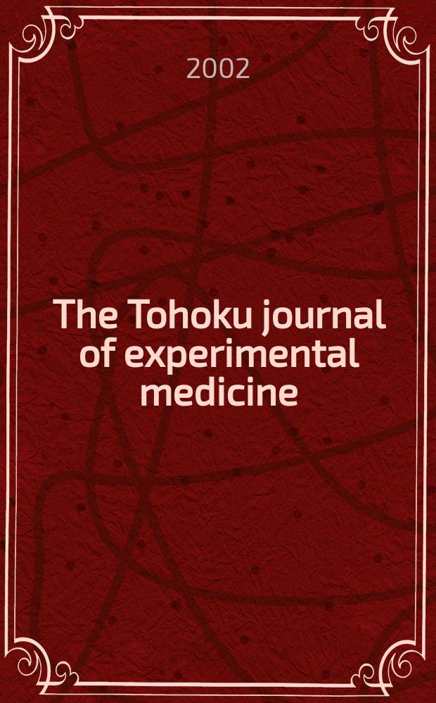 The Tohoku journal of experimental medicine : Incorporating "Arbeiten aus dem Anatomischen Inst. der kaiserlich-japanischen Univ. zu Sendai" and "Mitteilungen über allgemeine Pathologie und pathologische Anatomie". Vol.197, №1