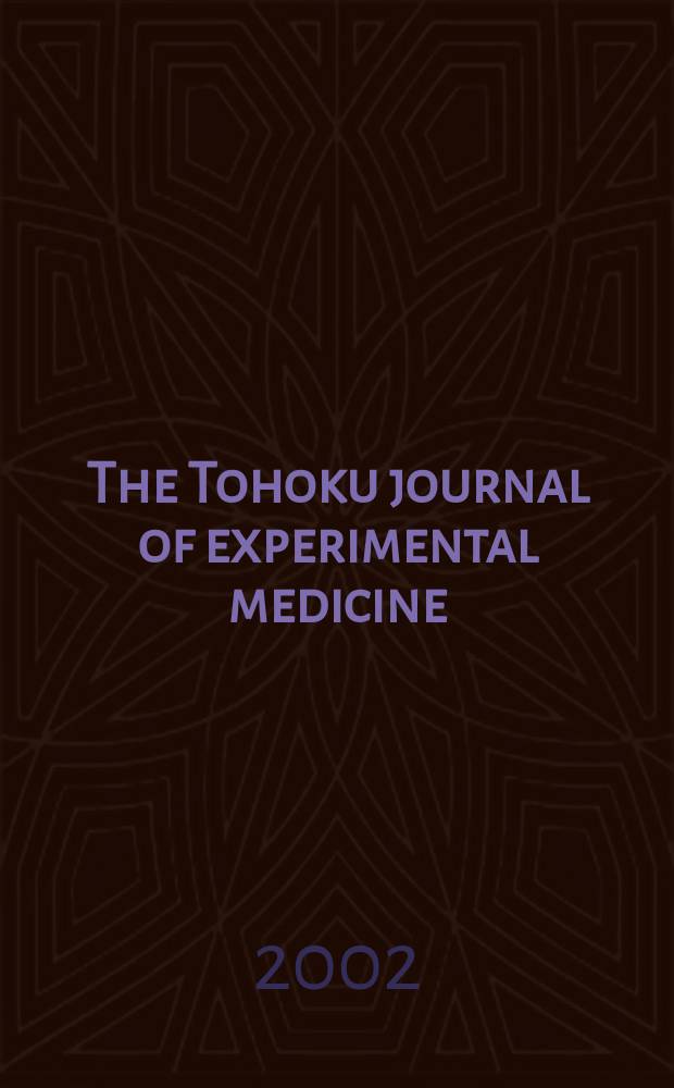 The Tohoku journal of experimental medicine : Incorporating "Arbeiten aus dem Anatomischen Inst. der kaiserlich-japanischen Univ. zu Sendai" and "Mitteilungen über allgemeine Pathologie und pathologische Anatomie". Vol.197, №3