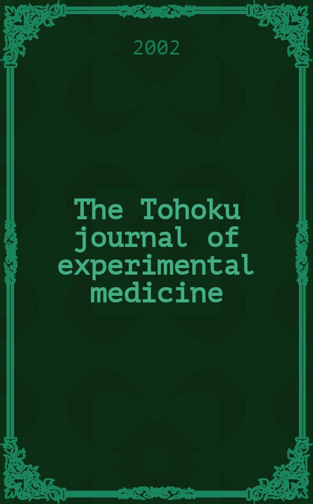 The Tohoku journal of experimental medicine : Incorporating "Arbeiten aus dem Anatomischen Inst. der kaiserlich-japanischen Univ. zu Sendai" and "Mitteilungen über allgemeine Pathologie und pathologische Anatomie". Vol.198, №1