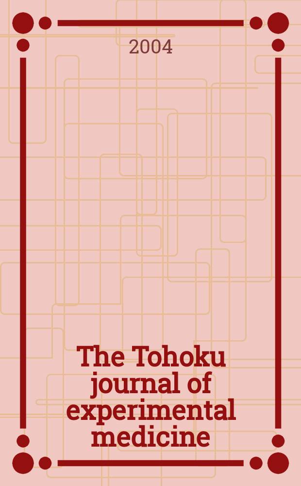 The Tohoku journal of experimental medicine : Incorporating "Arbeiten aus dem Anatomischen Inst. der kaiserlich-japanischen Univ. zu Sendai" and "Mitteilungen über allgemeine Pathologie und pathologische Anatomie". Vol.202, №1