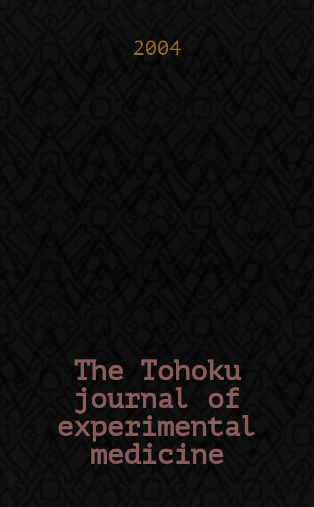 The Tohoku journal of experimental medicine : Incorporating "Arbeiten aus dem Anatomischen Inst. der kaiserlich-japanischen Univ. zu Sendai" and "Mitteilungen über allgemeine Pathologie und pathologische Anatomie". Vol.202, №4