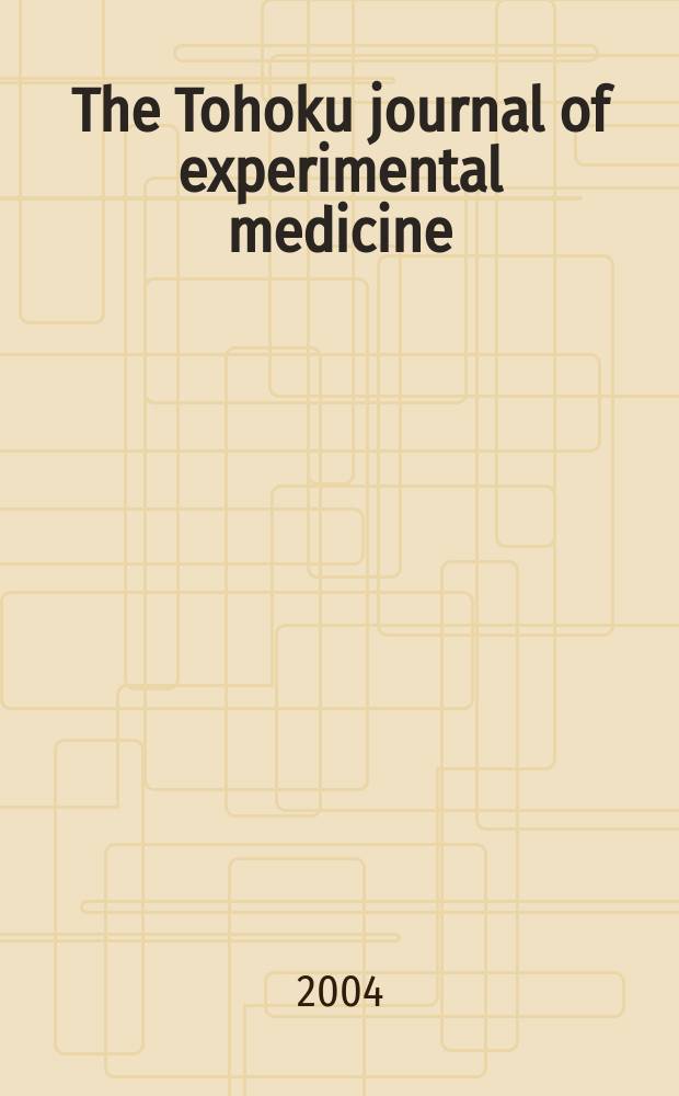 The Tohoku journal of experimental medicine : Incorporating "Arbeiten aus dem Anatomischen Inst. der kaiserlich-japanischen Univ. zu Sendai" and "Mitteilungen über allgemeine Pathologie und pathologische Anatomie". Vol.203, №1