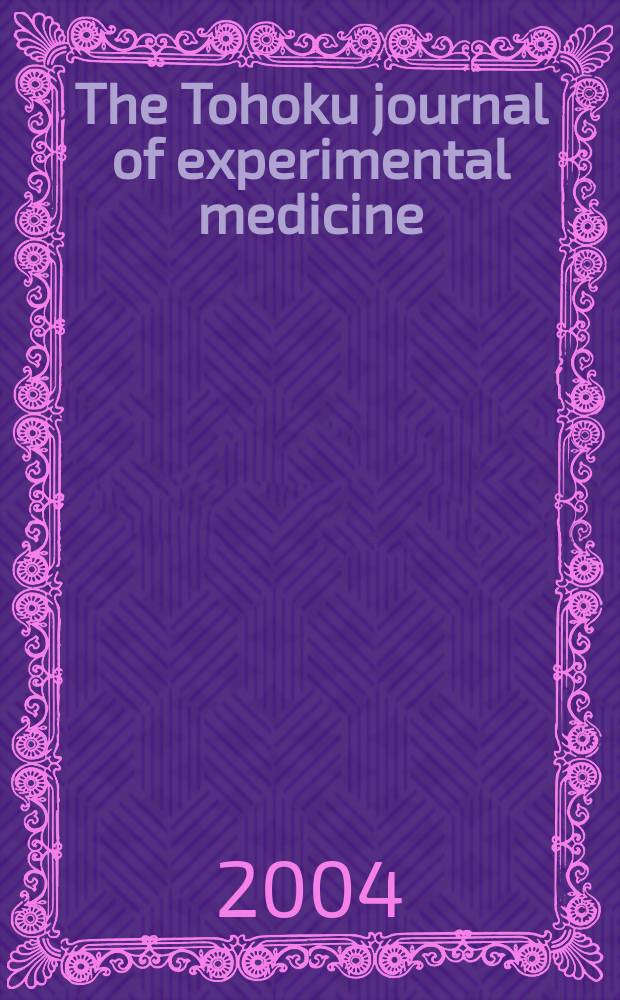 The Tohoku journal of experimental medicine : Incorporating "Arbeiten aus dem Anatomischen Inst. der kaiserlich-japanischen Univ. zu Sendai" and "Mitteilungen über allgemeine Pathologie und pathologische Anatomie". Vol.204, №3