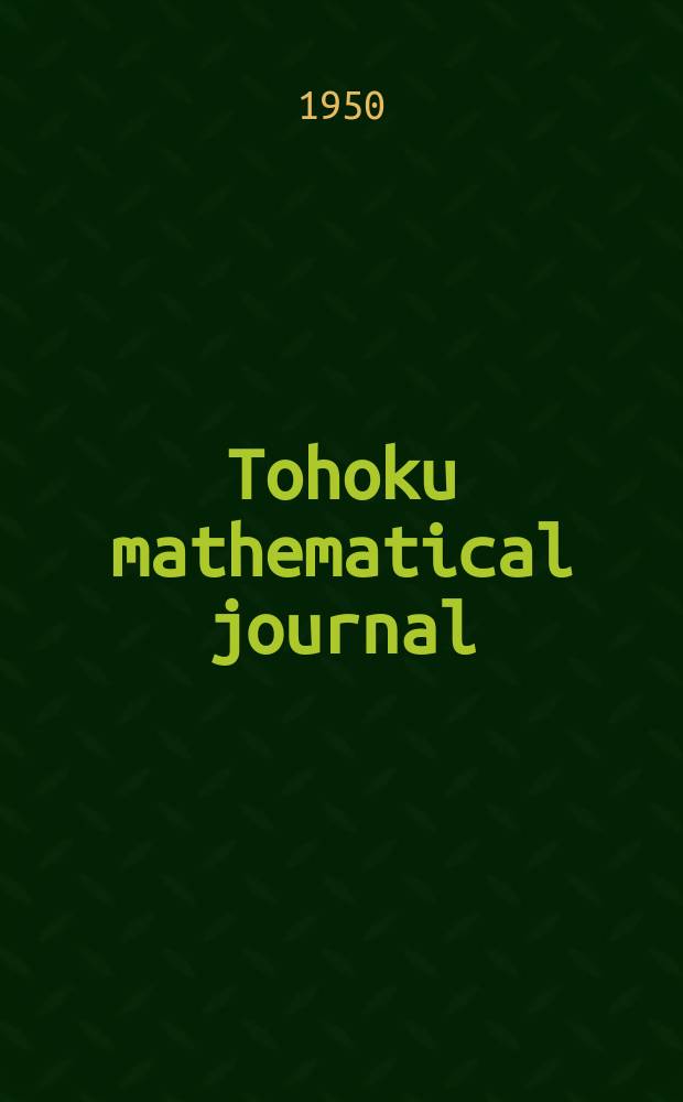 Tohoku mathematical journal : Ed. ... with the cooperation of the Mathematical inst. of Tohoku univ. Ser. 2, vol.2, № 1