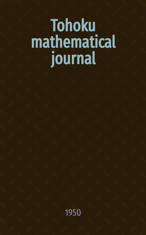 Tohoku mathematical journal : Ed. ... with the cooperation of the Mathematical inst. of Tohoku univ. Ser. 2, vol.2, № 2