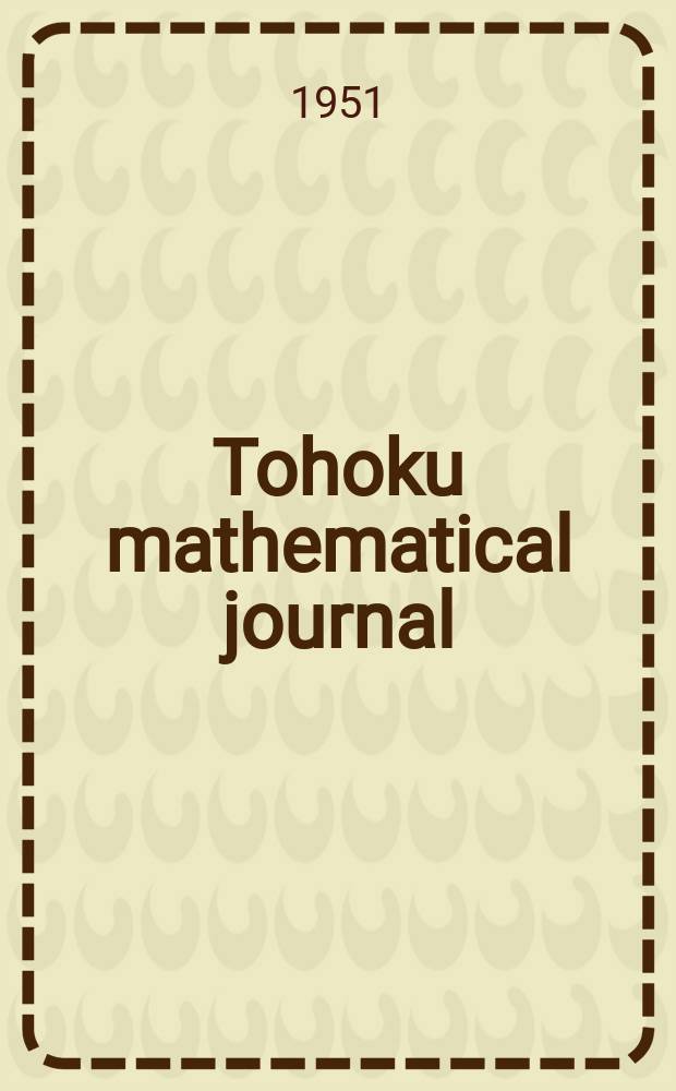 Tohoku mathematical journal : Ed. ... with the cooperation of the Mathematical inst. of Tohoku univ. Ser. 2, vol.2, № 3