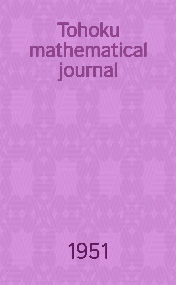 Tohoku mathematical journal : Ed. ... with the cooperation of the Mathematical inst. of Tohoku univ. Ser. 2, vol.3, №2