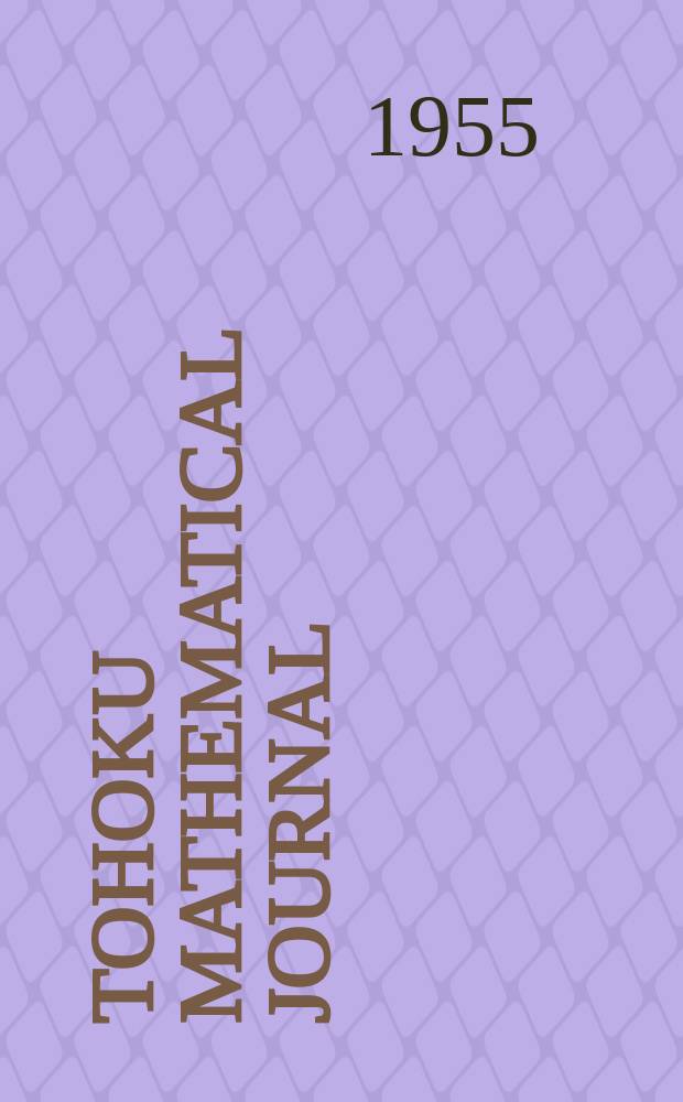 Tohoku mathematical journal : Ed. ... with the cooperation of the Mathematical inst. of Tohoku univ. Ser. 2, vol.7, № 1/2