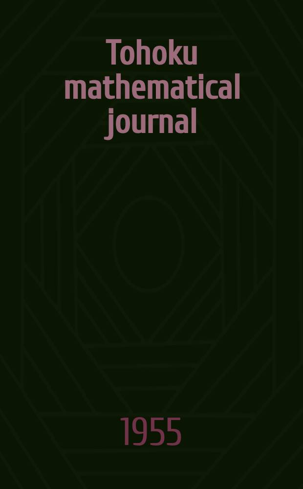 Tohoku mathematical journal : Ed. ... with the cooperation of the Mathematical inst. of Tohoku univ. Ser. 2, vol.7, № 3