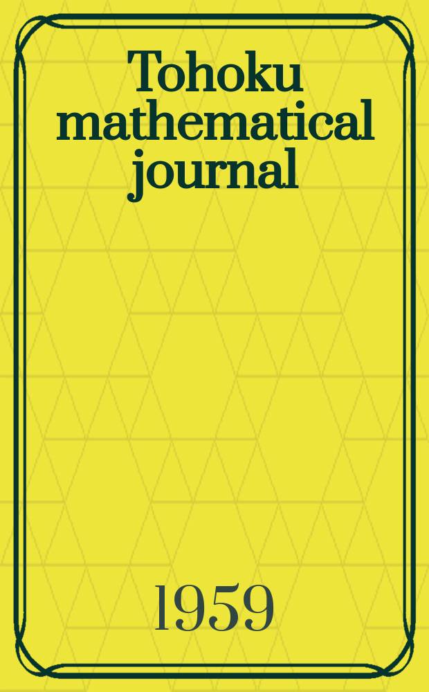 Tohoku mathematical journal : Ed. ... with the cooperation of the Mathematical inst. of Tohoku univ. Ser. 2, vol.11, № 1