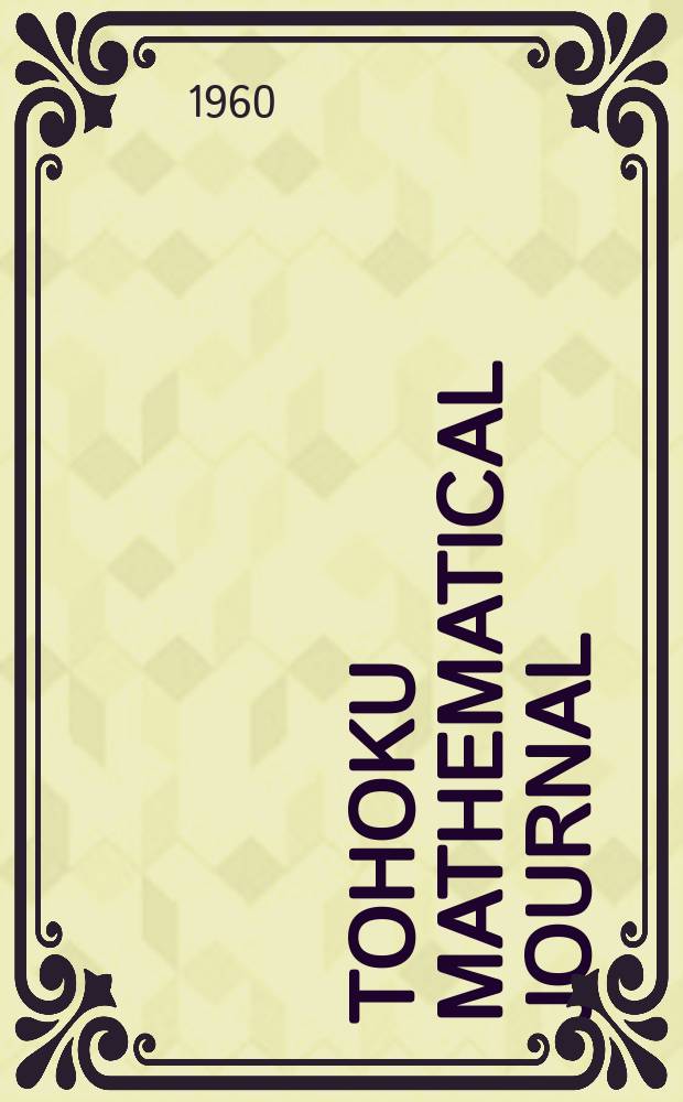 Tohoku mathematical journal : Ed. ... with the cooperation of the Mathematical inst. of Tohoku univ. Ser. 2, vol.12, № 1