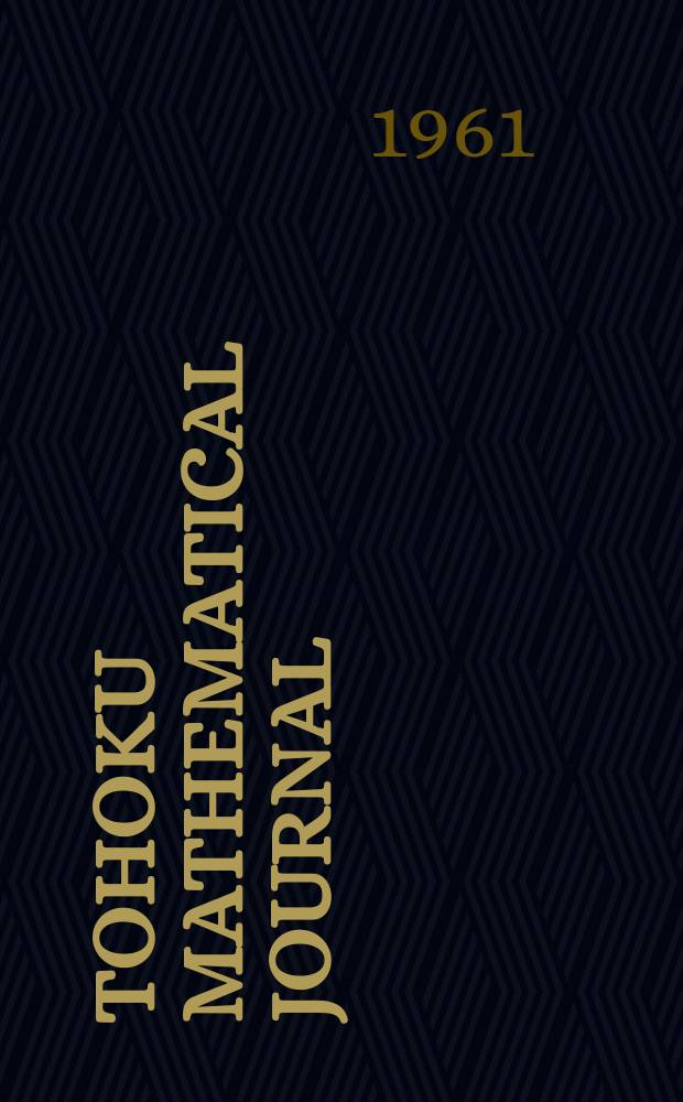 Tohoku mathematical journal : Ed. ... with the cooperation of the Mathematical inst. of Tohoku univ. Ser. 2, vol.13, № 1