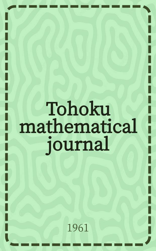 Tohoku mathematical journal : Ed. ... with the cooperation of the Mathematical inst. of Tohoku univ. Ser. 2, vol.13, № 2