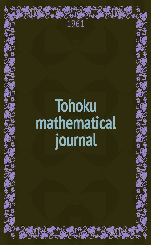 Tohoku mathematical journal : Ed. ... with the cooperation of the Mathematical inst. of Tohoku univ. Ser. 2, vol.13, № 3