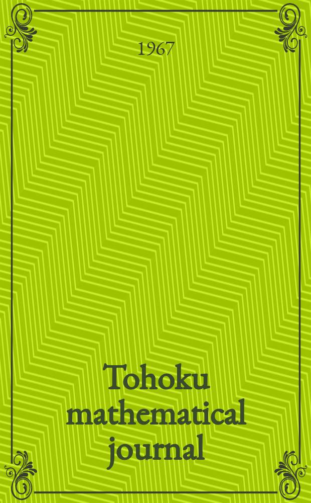 Tohoku mathematical journal : Ed. ... with the cooperation of the Mathematical inst. of Tohoku univ. Ser. 2, vol.19, № 1