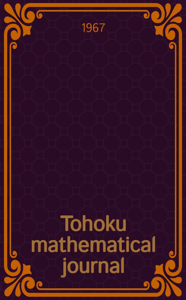 Tohoku mathematical journal : Ed. ... with the cooperation of the Mathematical inst. of Tohoku univ. Ser. 2, vol.19, № 4