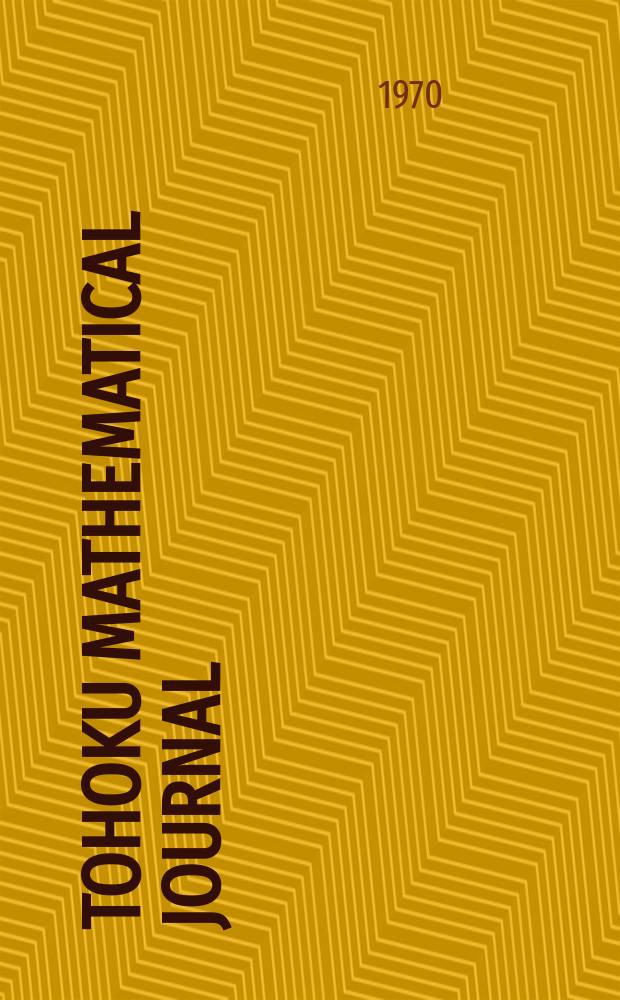 Tohoku mathematical journal : Ed. ... with the cooperation of the Mathematical inst. of Tohoku univ. Ser. 2, vol.22, №2