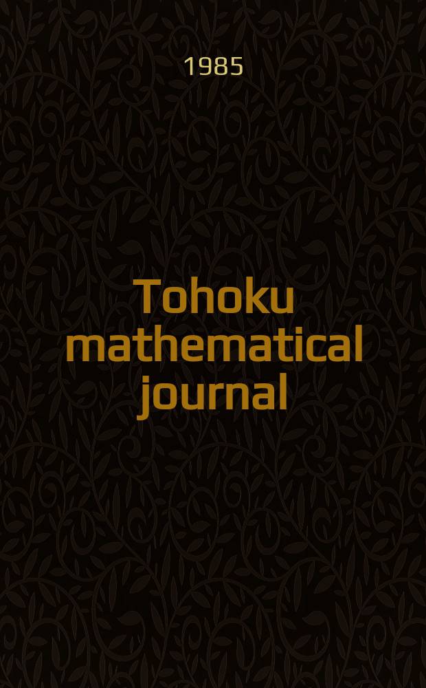 Tohoku mathematical journal : Ed. ... with the cooperation of the Mathematical inst. of Tohoku univ. Ser. 2, vol. 37, №4