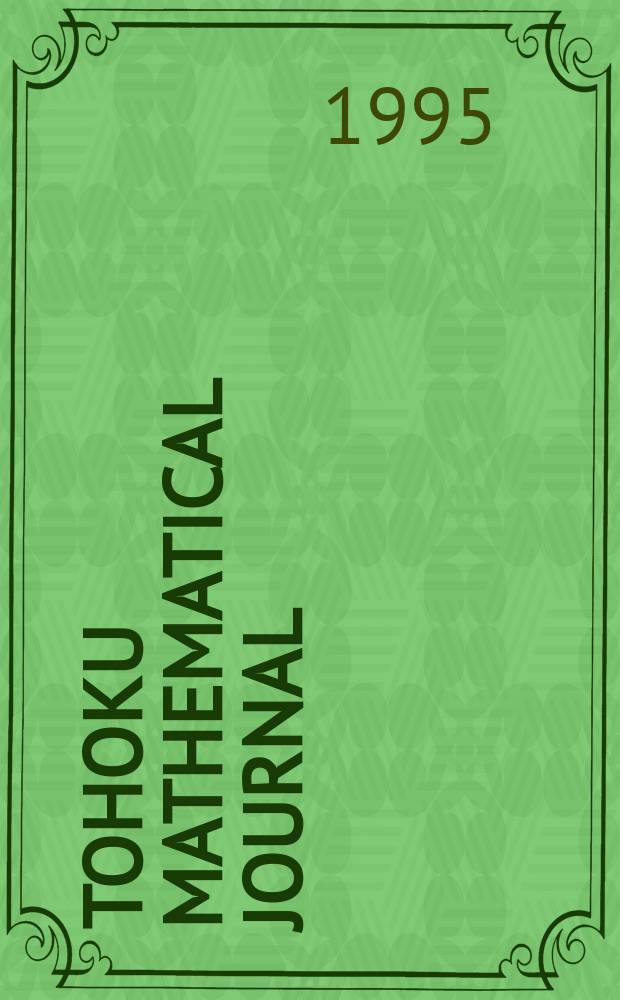 Tohoku mathematical journal : Ed. ... with the cooperation of the Mathematical inst. of Tohoku univ. Ser. 2, vol. 47, №1