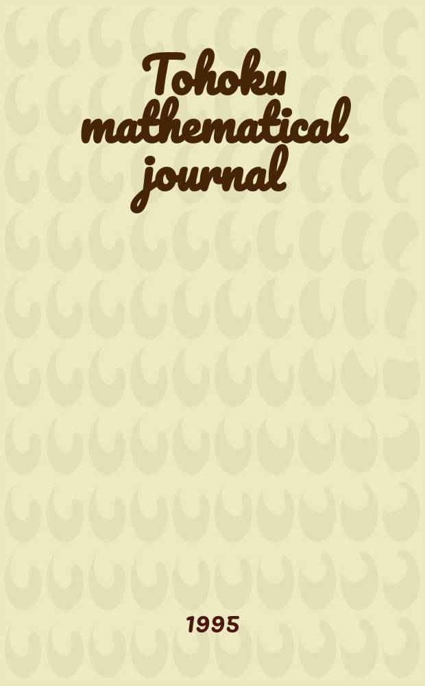 Tohoku mathematical journal : Ed. ... with the cooperation of the Mathematical inst. of Tohoku univ. Ser. 2, vol. 47, №3
