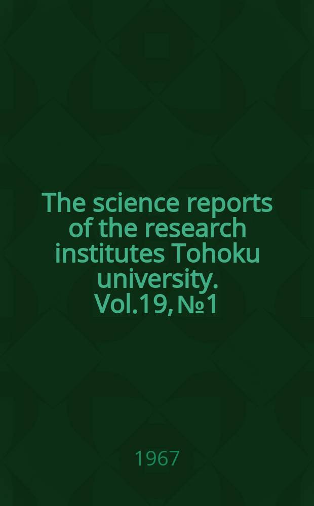 The science reports of the research institutes Tohoku university. Vol.19, №1