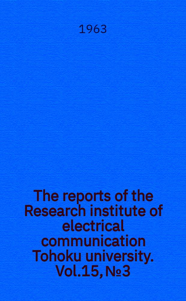 The reports of the Research institute of electrical communication Tohoku university. Vol.15, №3