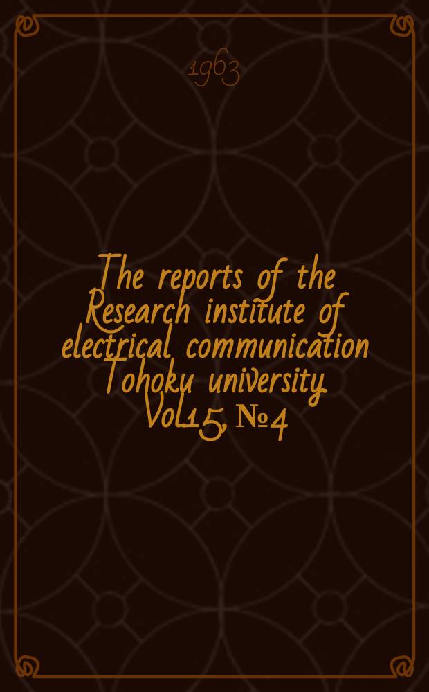 The reports of the Research institute of electrical communication Tohoku university. Vol.15, №4