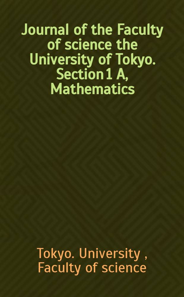 Journal of the Faculty of science the University of Tokyo. Section 1 A, Mathematics