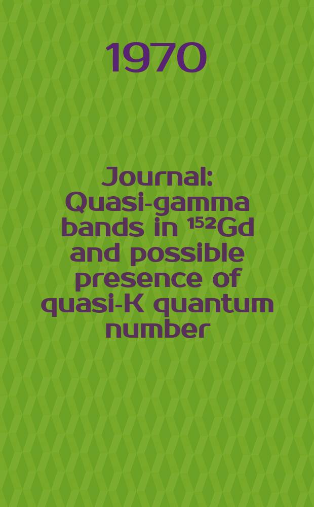 [Journal] : Quasi-gamma bands in ¹⁵²Gd and possible presence of quasi-K quantum number