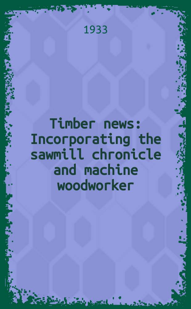 Timber news : Incorporating the sawmill chronicle and machine woodworker