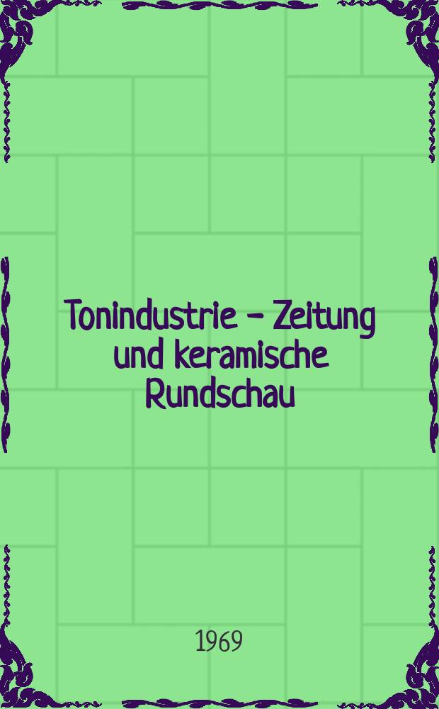 Tonindustrie - Zeitung und keramische Rundschau : Zentralblatt f&uuml;r des Gesamtgebiet der Steine und Erden. Jg.93 1969, №10 : (50 Jahre Deutsche keramische Gesellschaft)