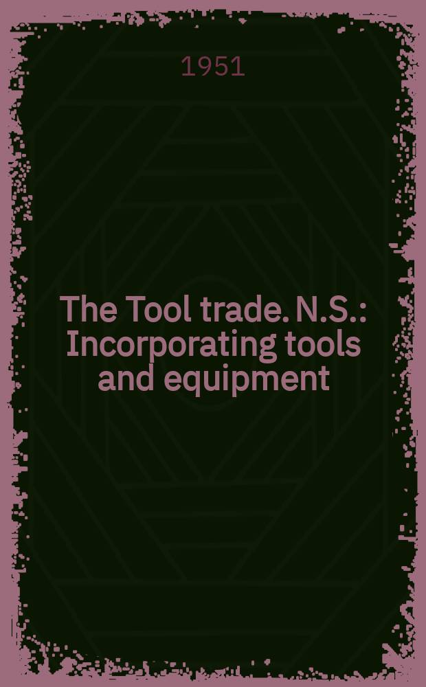 The Tool trade. N.S. : Incorporating tools and equipment
