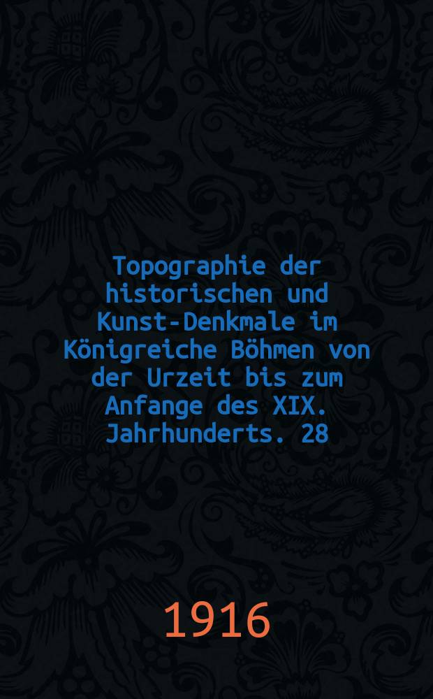 Topographie der historischen und Kunst-Denkmale im Königreiche Böhmen von der Urzeit bis zum Anfange des XIX. Jahrhunderts. 28 : Der politische Bezirke Weinberge