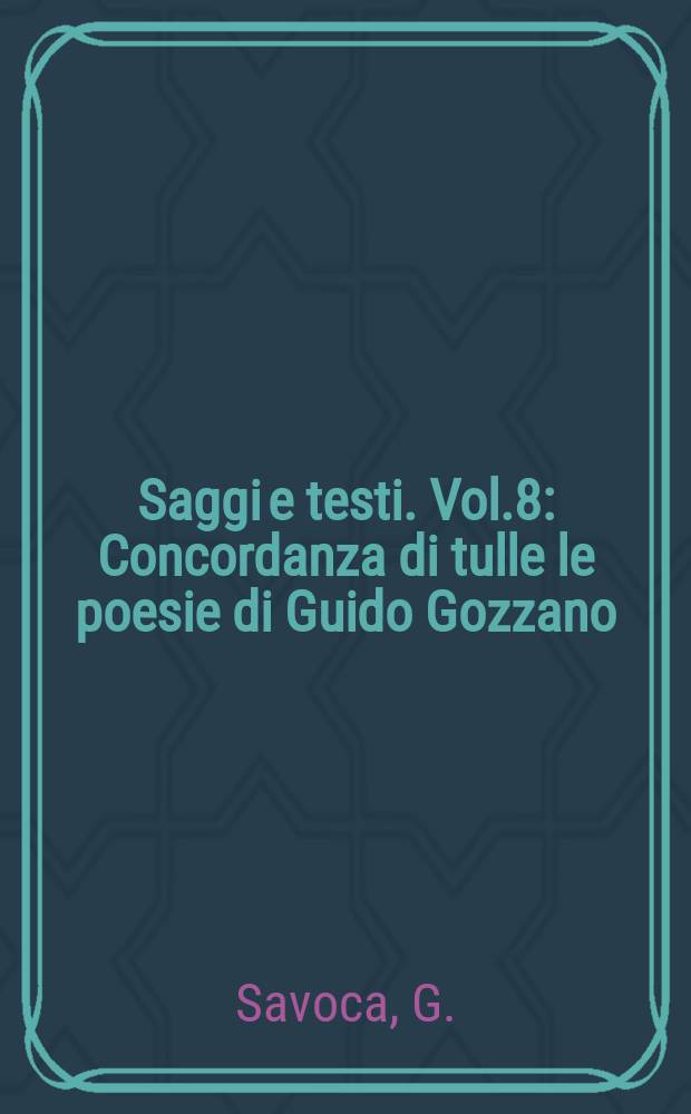 Saggi e testi. Vol.8 : Concordanza di tulle le poesie di Guido Gozzano