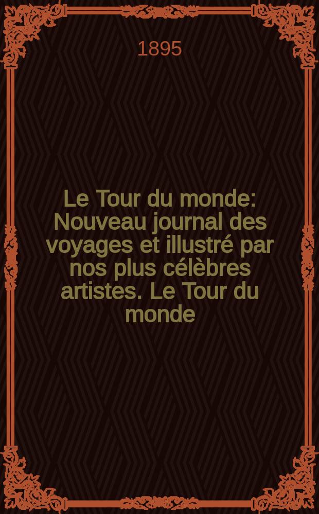Le Tour du monde : Nouveau journal des voyages et illustré par nos plus célèbres artistes. Le Tour du monde