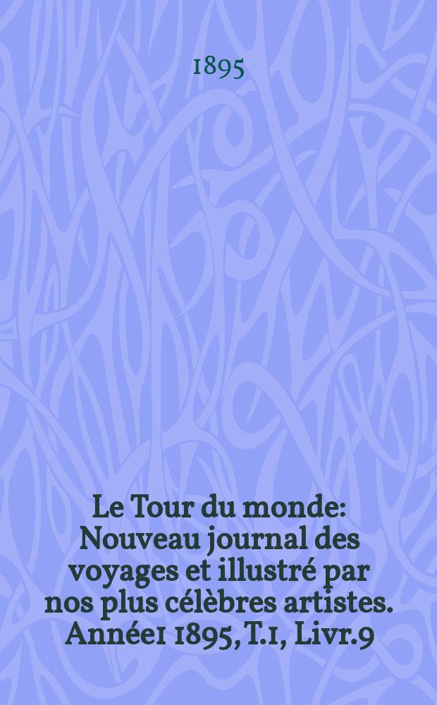 Le Tour du monde : Nouveau journal des voyages et illustré par nos plus célèbres artistes. Année1 1895, T.1, Livr.9