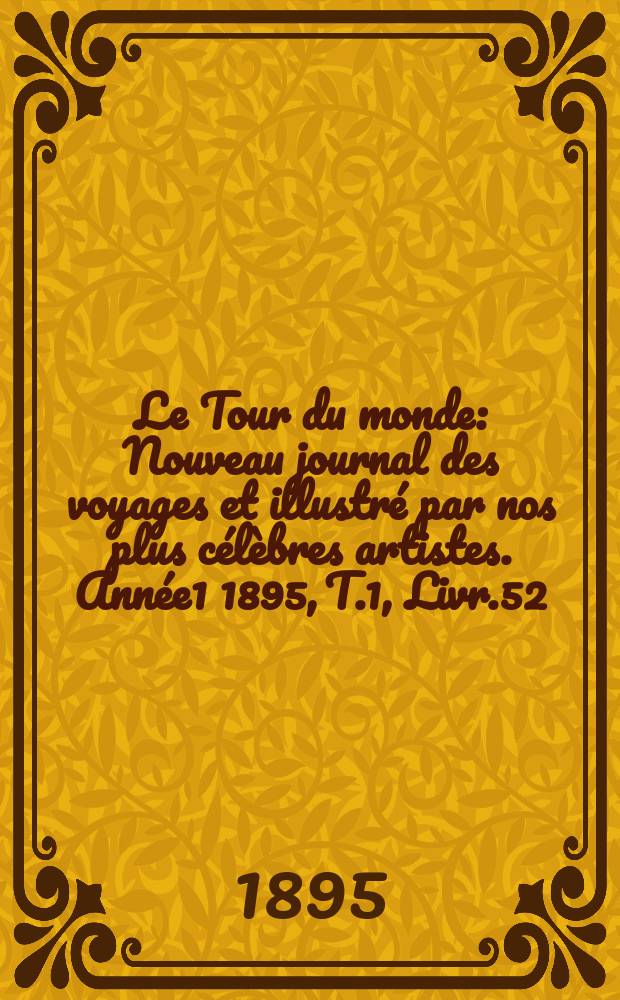 Le Tour du monde : Nouveau journal des voyages et illustré par nos plus célèbres artistes. Année1 1895, T.1, Livr.52