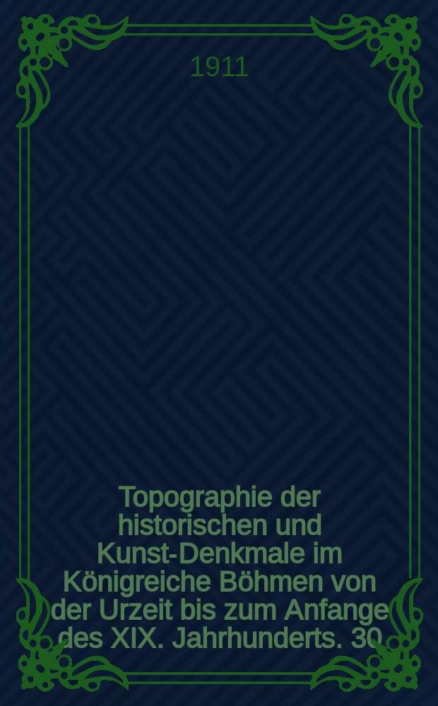 Topographie der historischen und Kunst-Denkmale im Königreiche Böhmen von der Urzeit bis zum Anfange des XIX. Jahrhunderts. 30 : Der politische Bezirke Mies