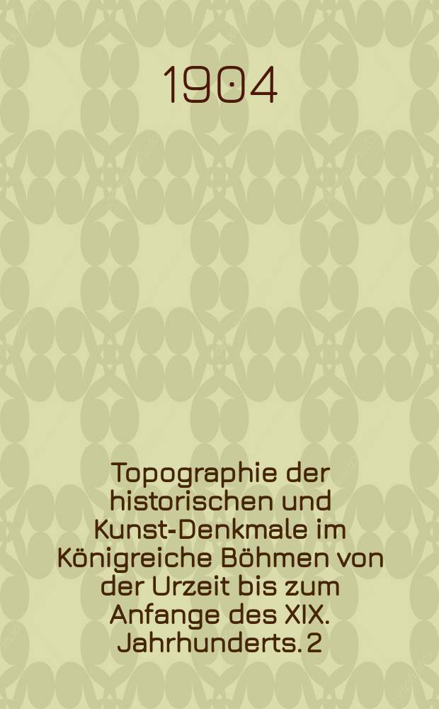 Topographie der historischen und Kunst-Denkmale im Königreiche Böhmen von der Urzeit bis zum Anfange des XIX. Jahrhunderts. 2 : Der Domschatz und die Bibliothek des Metropolitancapitels